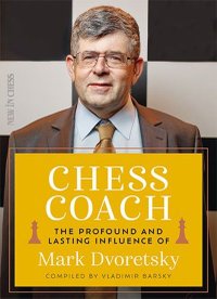 Chess Coach: The Lasting Legacy of Mark Dvoretsky by Vladimir Barsky - 1