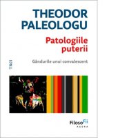Patologiile puterii - Gandurile unui convalescent, de Theodor Paleologu - 1