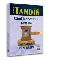 Cand judecatorii gresesc: Condamnati pe nedrept - Traian Tandin - 1