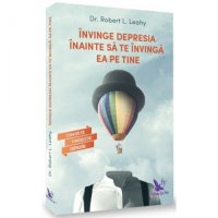 Depresia: Cum sa o infrunti si sa te vindeci - Robert L. Leahy - 1