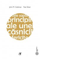 Cele sapte principii pentru o casnicie fericita - Ghid practic de John M. Gottman si Nan Silver, editia a II-a - 1
