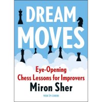 Dream Moves: Chess Improvement Lessons by Miron Sher - 1