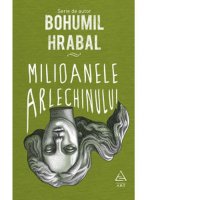 Milioanele Arlechinului - Bohumil Hrabal, Tradus de Sorin Paliga - 1