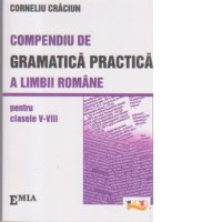 Gramatica Practica a Limbii Romane - Compendiu pentru Clasele V-VIII - 1