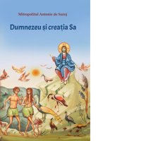 Dumnezeu si Creatia Sa - Mitropolit Antonie de Suroj si Denis Chiriac - 1