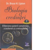 Biologia Credintei: Descopera Puterea Constiintei, Materiei si Miracolelor - 1