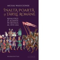 Inalta Poarta si tarile romane: Rivalitati si aliante in secolul XVII - 1