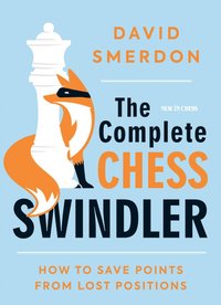 The Complete Chess Swindler: A Guide to Salvaging Points from Losing Positions by David Smerdon - 1