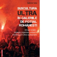 Subcultura ultra in galeriile de fotbal din Romania - tipologie, organizare si actiuni ale ultrasilor - 1