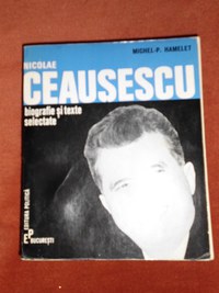 Carte “ Nicolae CEAUSESCU – Biografie si texte selectate ” (autor Michel-P. HAMELET ) - 2
