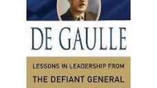 De Gaulle : Lessons in Leadership from the Defiant General