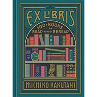 Ex Libris 100+ Books to Read and ReRead, Michiko Kakutani - 1