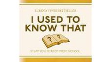  I Used to Know That: Stuff You Forgot From School