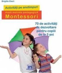Activitati pe anotimpuri dupa metoda pedagogica Montessori - Brigitte Ekert - 1