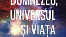 Dumnezeu universul si viata - Gelu Bourceanu