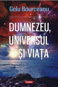 Dumnezeu universul si viata - Gelu Bourceanu - 1