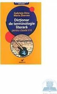 Ed. 6 Dictionar de terminologie literara pentru clasele v-x - Gabriela Dinu Maria Zbarcea - 1