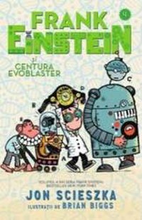 Frank Einstein si Centura Evoblaster - Jon Scieszka - 1