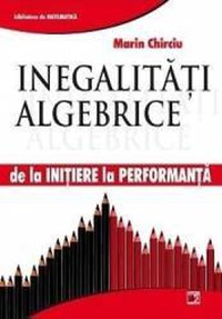 Inegalitati algebrice - de la initiere la performanta - Marin Chirciu - 1