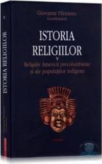 Istoria religiilor vol.5 - Religiile Americii Precolumbiene si ale Pop Indigene - Giovanni Filoramo - 1