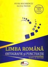 Limba romana ortografie si punctuatie. Teorie si exercitii - Petru Bucurenciu Olivia Trifan - 1