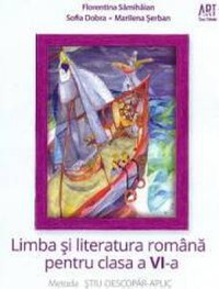 Limba si literatura romana pentru clasa a 6-a. Metoda Stiu-Descopar-Aplic - Florentina Samihaian - 1