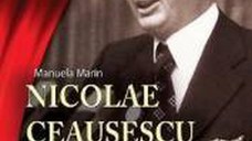 Nicolae Ceausescu. Omul si cultul - Manuela Marin