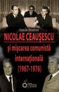 Nicolae Ceausescu Si Miscarea Comunista Internationala 1967-1976 - Cezar Stanciu - 1