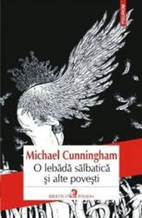 O lebada salbatica si alte povesti - Michael Cunningham - 1