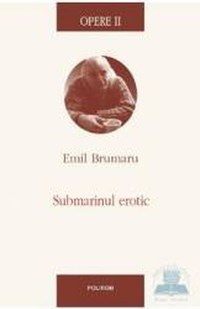 Opere II Submarinul erotic - Emil Brumaru - 1