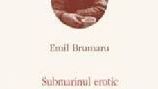 Opere II Submarinul erotic - Emil Brumaru