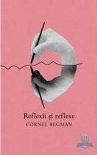 Reflexii si reflexe - Cornel Regman - 1