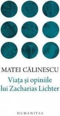 Viata si opiniile lui Zacharias Lichter - Matei Calinescu - 1