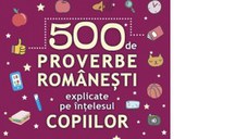 500 de proverbe romanesti explicate pe intelesul copiilor