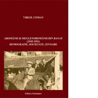 Aromanii si meglenoromanii din Banat (1945-1951). Demografie, societate, izvoare - 1