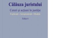 Calauza Juristului. Cereri si Actiuni in Justitie. Editia a 6-a