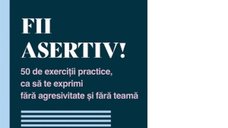 Dezvoltarea asertivitatii: 50 de exercitii pentru o comunicare eficienta