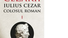 Iulius Cezar. Colosul roman. Cezarii, Volumul I