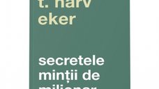 Secretele mintii de milionar - T. Harv Eker, editia a IV-a