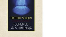 Sufismul: Val si Chintesenta - Calea Inimii, Invocatia si Contemplatia in Traditia Islamica