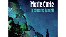 Marie Curie: In cautarea luminii - roman grafic ilustrat, HC